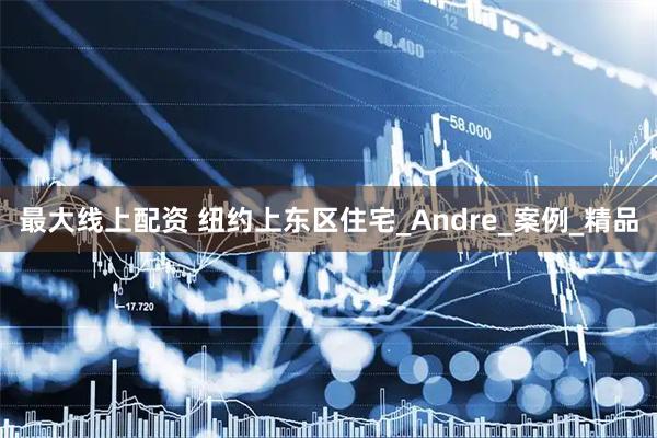 最大线上配资 纽约上东区住宅_Andre_案例_精品